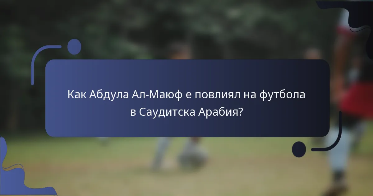 Как Абдула Ал-Маюф е повлиял на футбола в Саудитска Арабия?