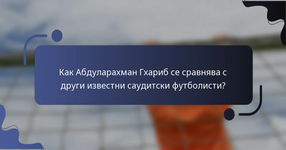 Как Абдуларахман Гхариб се сравнява с други известни саудитски футболисти?