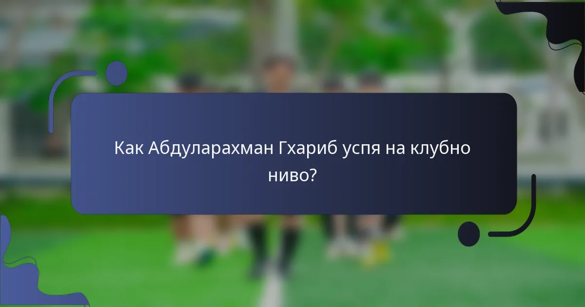 Как Абдуларахман Гхариб успя на клубно ниво?