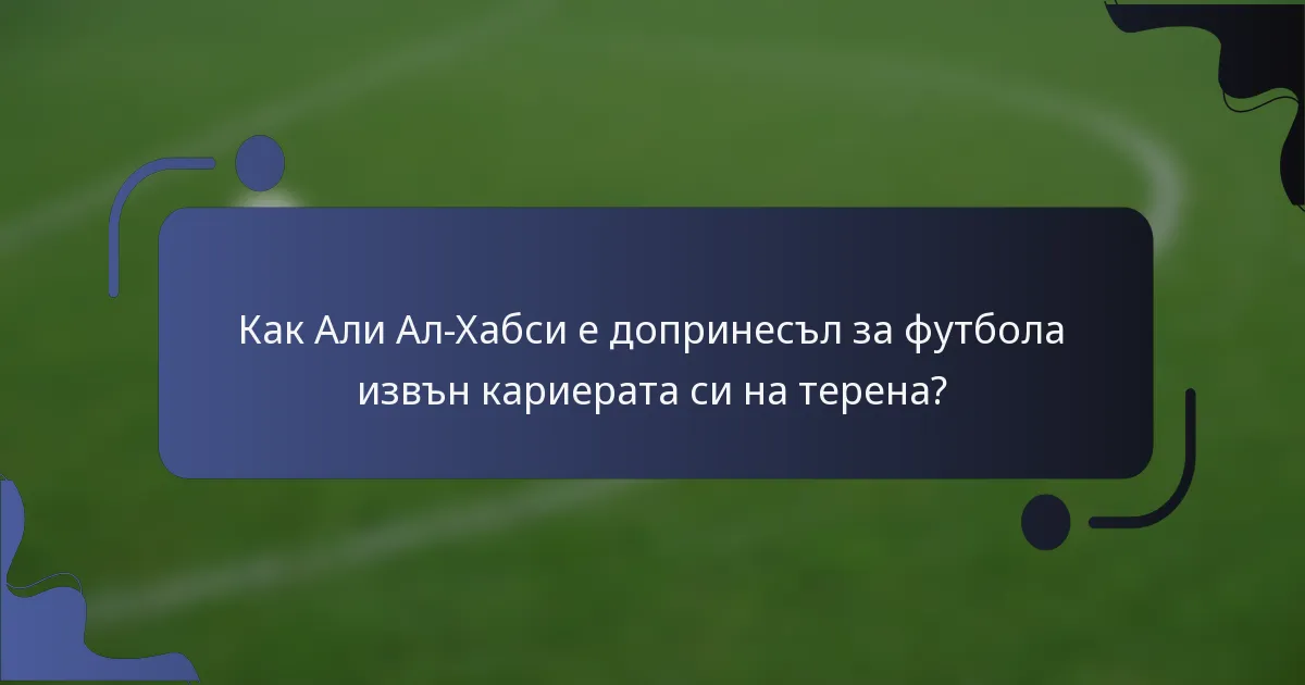 Как Али Ал-Хабси е допринесъл за футбола извън кариерата си на терена?