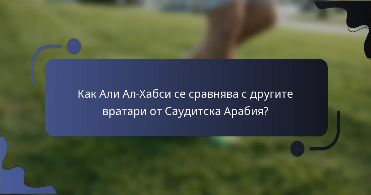 Как Али Ал-Хабси се сравнява с другите вратари от Саудитска Арабия?