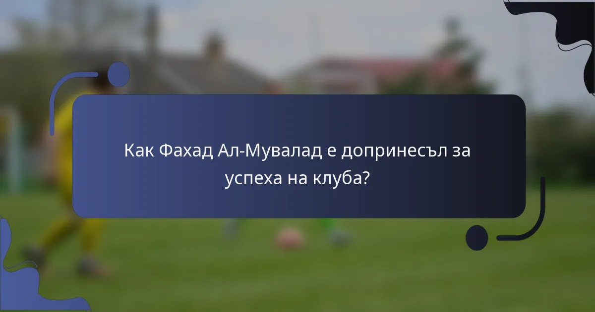 Как Фахад Ал-Мувалад е допринесъл за успеха на клуба?