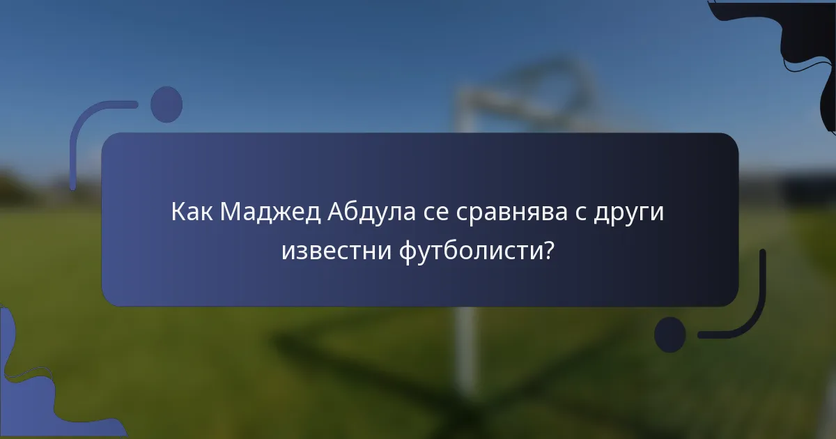 Как Маджед Абдула се сравнява с други известни футболисти?