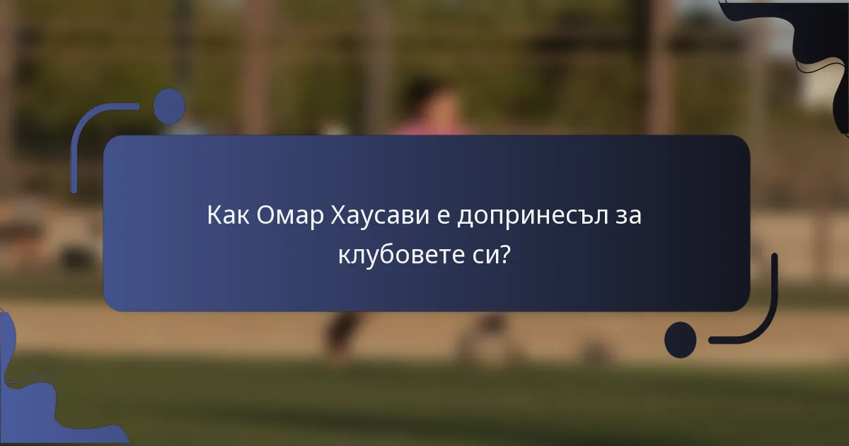 Как Омар Хаусави е допринесъл за клубовете си?