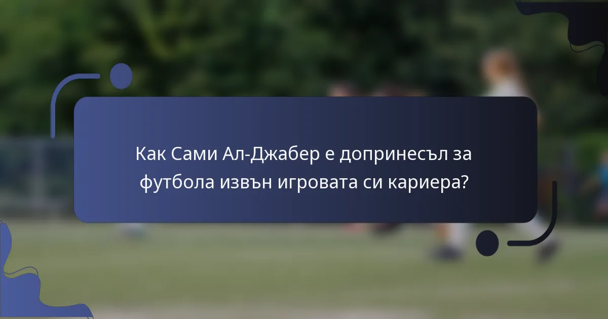 Как Сами Ал-Джабер е допринесъл за футбола извън игровата си кариера?