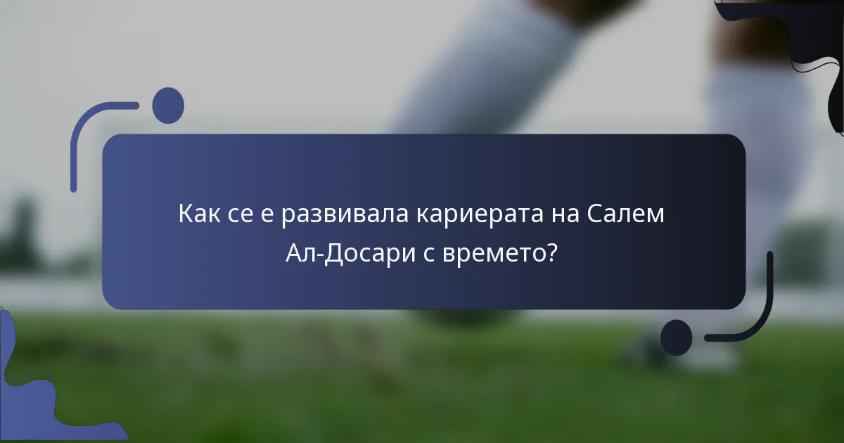 Как се е развивала кариерата на Салем Ал-Досари с времето?