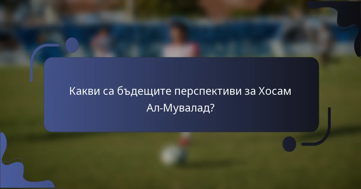 Какви са бъдещите перспективи за Хосам Ал-Мувалад?