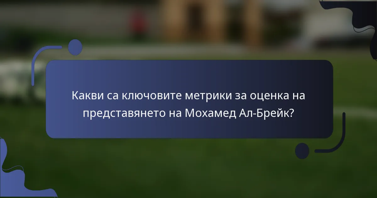 Какви са ключовите метрики за оценка на представянето на Мохамед Ал-Брейк?