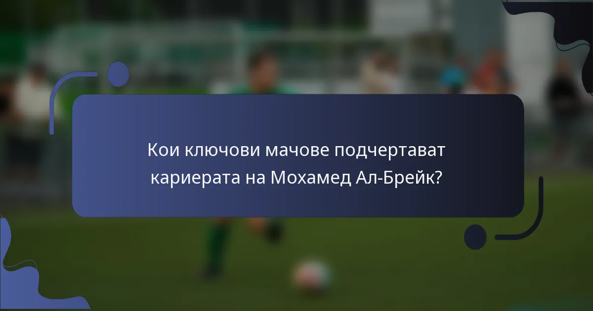 Кои ключови мачове подчертават кариерата на Мохамед Ал-Брейк?