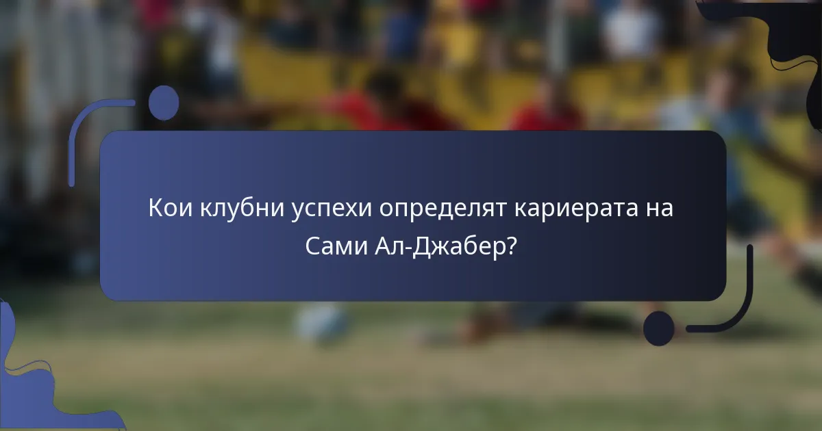 Кои клубни успехи определят кариерата на Сами Ал-Джабер?