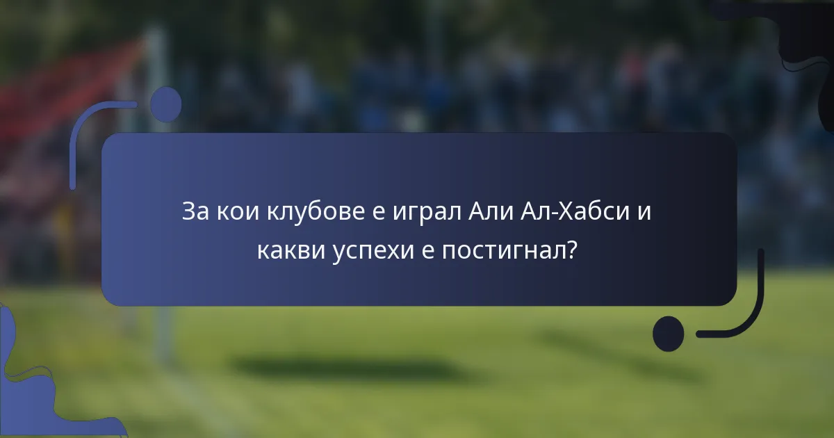 За кои клубове е играл Али Ал-Хабси и какви успехи е постигнал?
